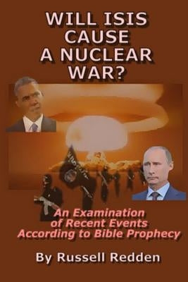 Will ISIS Cause a Nuclear War?: An Examination of Recent Events According to Bible Prophecy by Redden, Russell