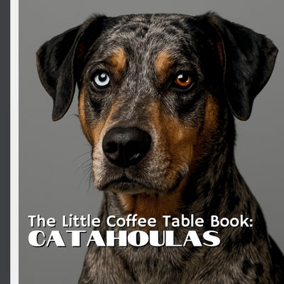 The Little Coffee Table Book: Catahoulas: 75 fascinating facts paired with striking full-page photography, this book explores the breed's rich Louisia by Design, Mehco