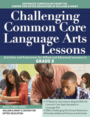 Challenging Common Core Language Arts Lessons: Activities and Extensions for Gifted and Advanced Learners in Grade 8 by Clg of William and Mary/Ctr Gift Ed