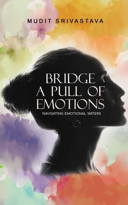 Bridge - A pull of Emotions by Srivastava, Mudit