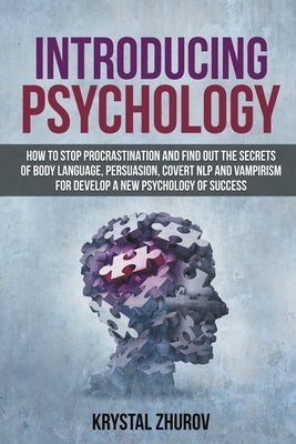 Introducing Psychology: How to Stop Procrastination and Find Out the Secrets of Body Language, Persuasion, Covert NLP and Vampirism for Develo by Zhurov, Krystal