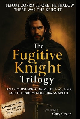 The Fugitive Knight Trilogy: all three novels combined into one epic romance adventure by Green, Gary