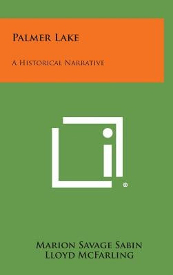 Palmer Lake: A Historical Narrative by Sabin, Marion Savage