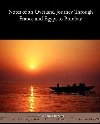 Notes of an Overland Journey Through France and Egypt to Bombay by Roberts, Emma