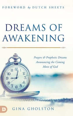 Dreams of Awakening: Prayers and Prophetic Dreams Announcing the Coming Move of God by Gholston, Gina