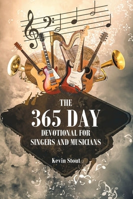 The 365 Day Devotional For Singers And Musicians by Stout, Kevin
