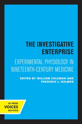 The Investigative Enterprise: Experimental Physiology in Nineteenth-Century Medicine by Coleman, William