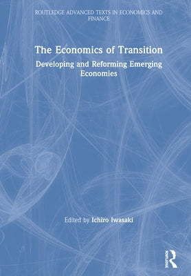 The Economics of Transition: Developing and Reforming Emerging Economies by Iwasaki, Ichiro