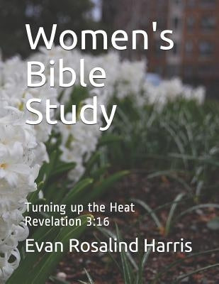 Women's Bible Study: Turning up the Heat-Revelation 3:16 by Harris, Rosalind