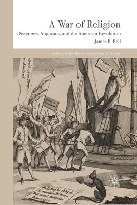 A War of Religion: Dissenters, Anglicans and the American Revolution by Bell, James B.