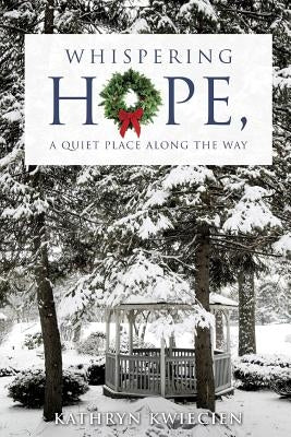 Whispering Hope, a Quiet Place Along the Way by Kwiecien, Kathryn