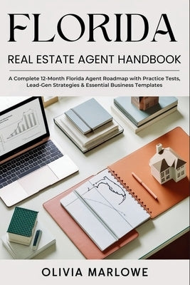 Florida Real Estate Agent Handbook: A Complete 12-Month Florida Agent Roadmap with Practice Tests, Lead-Gen Strategies & Essential Business Templates by Marlowe, Olivia