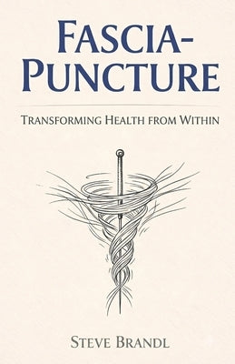 Fascia Puncture: Transforming Health from Within by Brandl, Steve