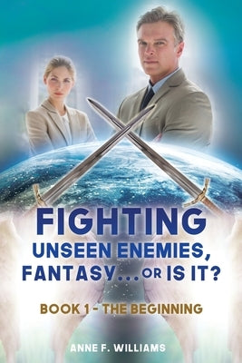 Fighting Unseen Enemies, Fantasy . . . or Is It?: Book 1 - The Beginning by Williams, Anne F.