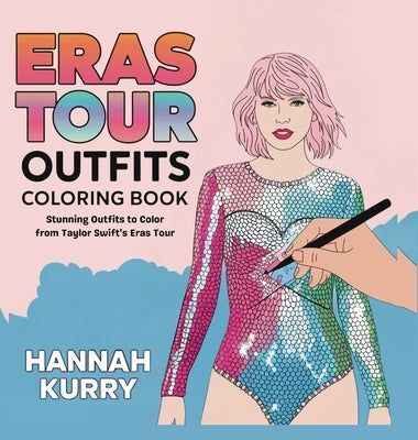 Eras Tour Outfits Coloring Book: Stunning Outfits to Color from Taylor Swift's Eras Tour by Kurry, Hannah