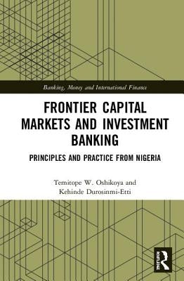 Frontier Capital Markets and Investment Banking: Principles and Practice from Nigeria by Oshikoya, Temitope W.