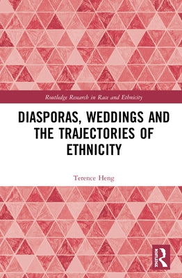 Diasporas, Weddings and the Trajectories of Ethnicity by Heng, Terence