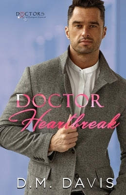 Doctor Heartbreak: Doctors of Eastport General by Davis, D. M.