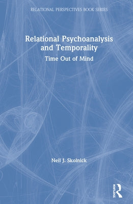 Relational Psychoanalysis and Temporality: Time Out of Mind by Skolnick, Neil J.