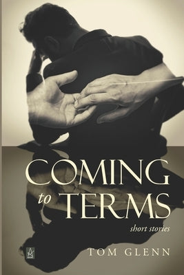 Coming to Terms: Short Stories by Glenn, Tom