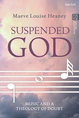 Suspended God: Music and a Theology of Doubt by Heaney, Maeve Louise