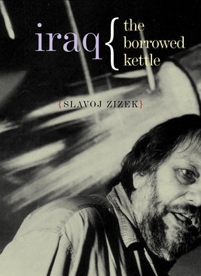 Iraq: The Borrowed Kettle by Zizek, Slavoj
