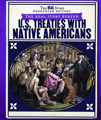 The Real Story Behind U.S. Treaties with Native Americans by Machajewski, Sarah