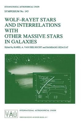 Wolf-Rayet Stars and Interrelations with Other Massive Stars in Galaxies: Proceedings of the 143rd Symposium of the International Astronomical Union, by Van Der Hucht, Karel A.
