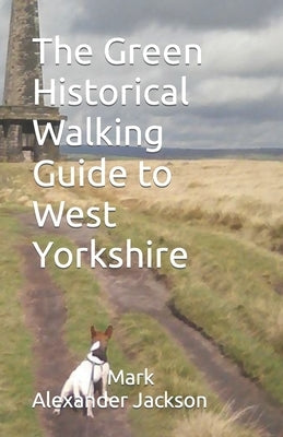 The Green Historical Walking Guide to West Yorkshire by Jackson, Mark Alexander