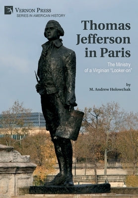 Thomas Jefferson in Paris: The Ministry of a Virginian Looker-on by Holowchak, M. Andrew