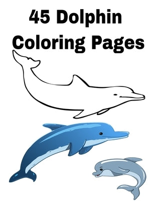 45 Dolphin Coloring Pages: Dolphin Coloring 45 Pages by E, J. L.