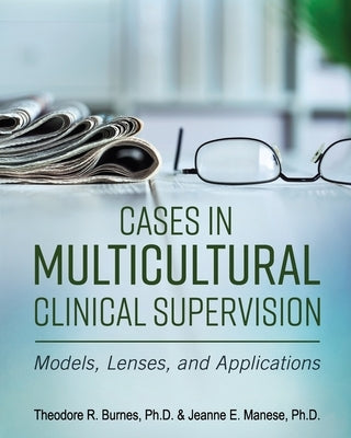 Cases in Multicultural Clinical Supervision: Models, Lenses, and Applications by Burnes, Theodore R.