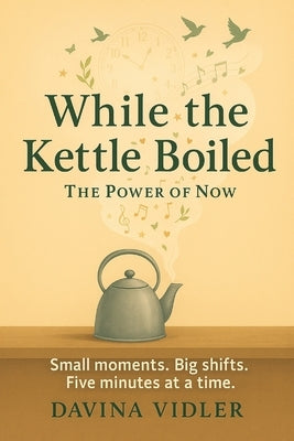 While the Kettle Boiled: The Power of Now by Vidler, Davina