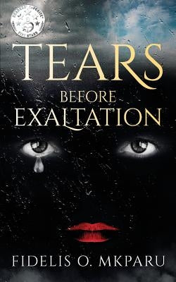 Tears Before Exaltation by Mkparu, Fidelis O.