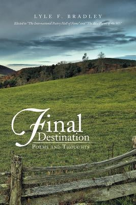 Final Destination: Poems and Thoughts by Bradley, Lyle F.