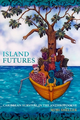 Island Futures: Caribbean Survival in the Anthropocene by Sheller, Mimi