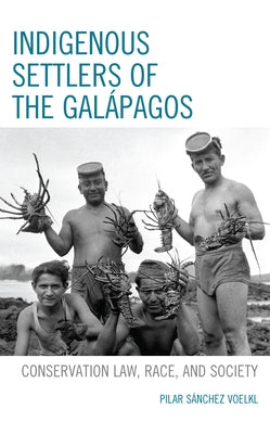 Indigenous Settlers of the Galápagos: Conservation Law, Race, and Society by Voelkl, Pilar Sánchez