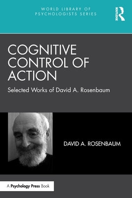 Cognitive Control of Action: Selected Works of David A. Rosenbaum by Rosenbaum, David a.