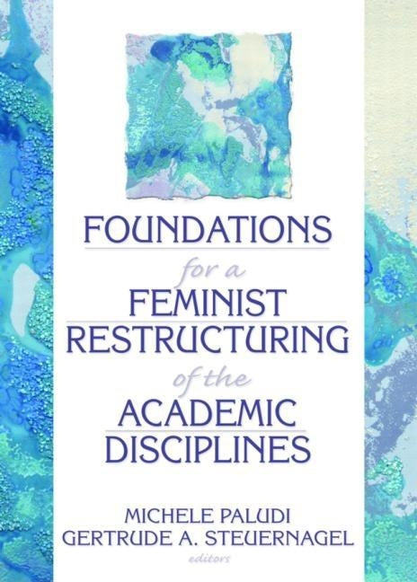 Foundations for a Feminist Restructuring of the Academic Disciplines by Paludi, Michele
