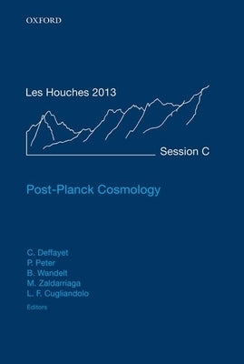 Post-Planck Cosmology: Lecture Notes of the Les Houches Summer School: Volume 100, July 2013 by Deffayet, Cedric
