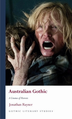 Australian Gothic: A Cinema of Horrors by Rayner, Jonathan