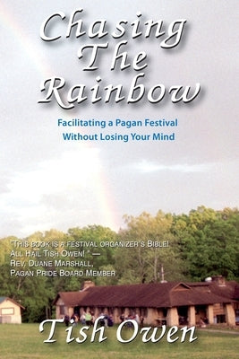 Chasing the Rainbow: Facilitating a Pagan Festival Without Losing Your Mind by Owen, Tish