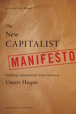 The New Capitalist Manifesto: Building a Disruptively Better Business by Haque, Umair