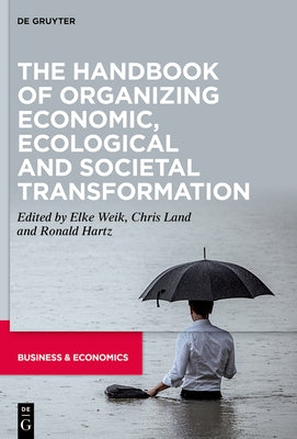 The Handbook of Organizing Economic, Ecological and Societal Transformation by Weik, Elke