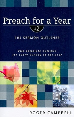 Preach for a Year: 104 Sermon Outlines by Campbell, Roger