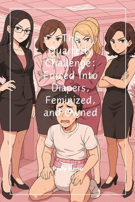 The Quarterly Challenge: Forced Into Diapers, Feminized, and Owned: A Femdom ABDL Humiliation Novel of Sissification, Control, and Public Shame by Bane, Polly