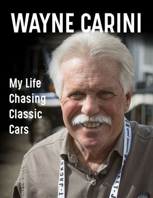 Wayne Carini: My Life Chasing Classic Cars by Carini, Wayne