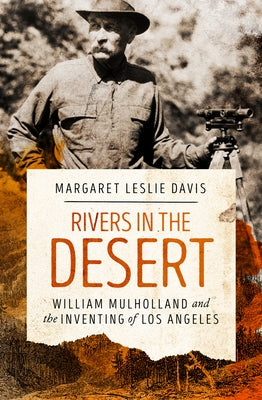 Rivers in the Desert: William Mulholland and the Inventing of Los Angeles by Davis, Margaret Leslie
