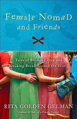 Female Nomad and Friends: Tales of Breaking Free and Breaking Bread Around the World by Gelman, Rita Golden