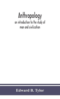 Anthropology: an introduction to the study of man and civilization by B. Tylor, Edward